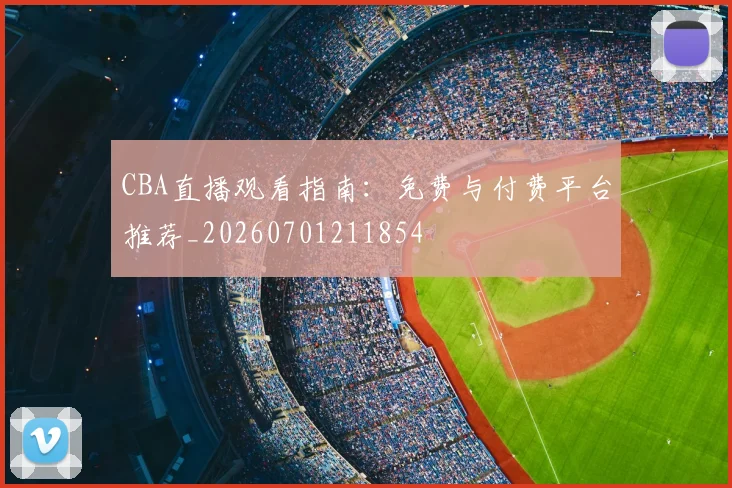 CBA直播观看指南：免费与付费平台推荐_20260701211854