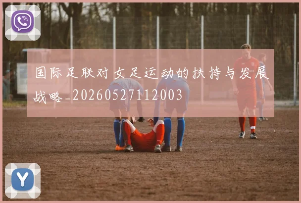 国际足联对女足运动的扶持与发展战略_20260527112003
