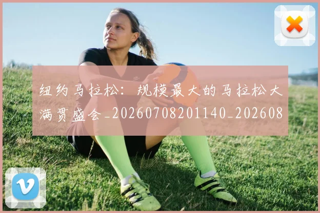 纽约马拉松：规模最大的马拉松大满贯盛会_20260708201140_20260803142429