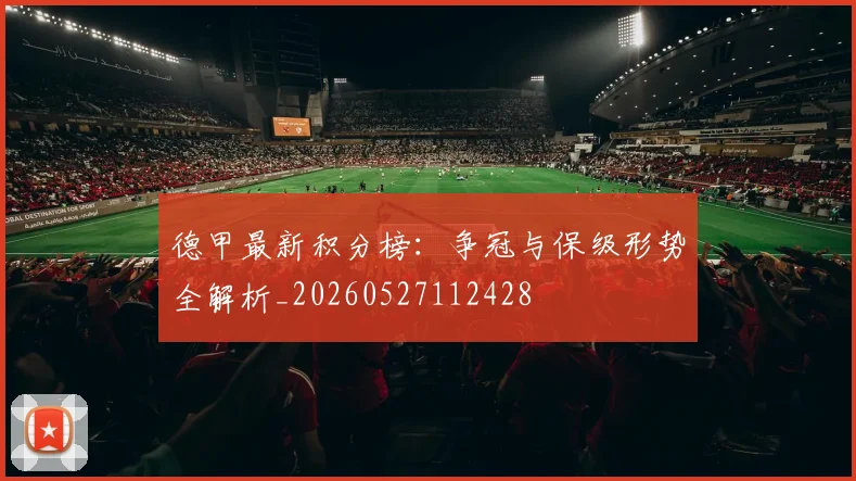 德甲最新积分榜：争冠与保级形势全解析_20260527112428
