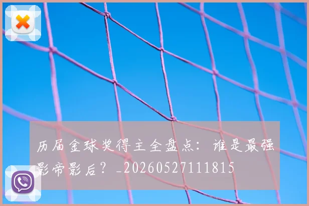 历届金球奖得主全盘点:谁是最强影帝影后?_20260527111815