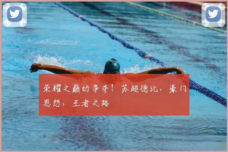 荣耀之巅的争夺！苏超德比，豪门恩怨，王者之路