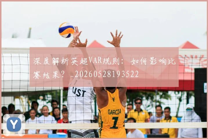 深度解析英超VAR规则:如何影响比赛结果?_20260528193522