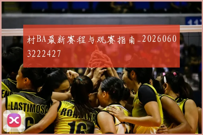 村BA最新赛程与观赛指南_20260603222427
