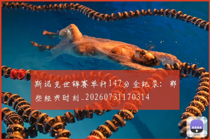斯诺克世锦赛单杆147分全纪录：那些经典时刻_20260731170314
